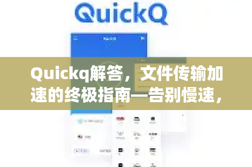 Quickq解答,文件传输加速的终极指南—告别慢速,拥抱极速体验-第1张图片-QuickQ官方网站 - 高速稳定连接 Quickq解答,文件传输加速的终极指南—告别慢速,拥抱极速体验-第1张图片-QuickQ官方网站 - 高速稳定连接