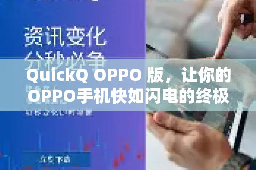 QuickQ OPPO 版，让你的OPPO手机快如闪电的终极指南-第1张图片-QuickQ官方网站 - 高速稳定连接