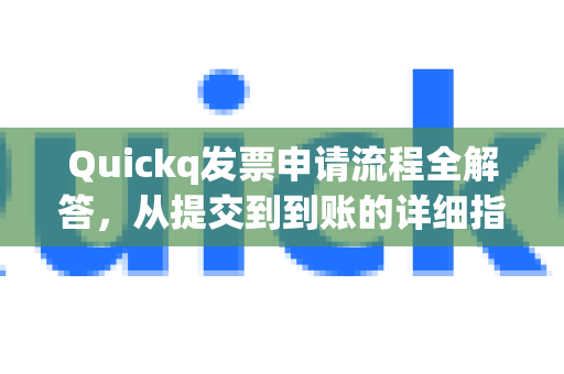Quickq发票申请流程全解答,从提交到到账的详细指南-第1张图片-QuickQ官方网站 - 高速稳定连接 Quickq发票申请流程全解答,从提交到到账的详细指南-第1张图片-QuickQ官方网站 - 高速稳定连接