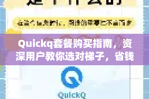 Quickq套餐购买指南，资深用户教你选对梯子，省钱又省心-第1张图片-QuickQ官方网站 - 高速稳定连接
