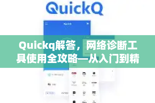 Quickq解答，网络诊断工具使用全攻略—从入门到精通-第1张图片-QuickQ官方网站 - 高速稳定连接