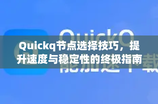 Quickq节点选择技巧,提升速度与稳定性的终极指南-第1张图片-QuickQ官方网站 - 高速稳定连接 Quickq节点选择技巧,提升速度与稳定性的终极指南-第1张图片-QuickQ官方网站 - 高速稳定连接