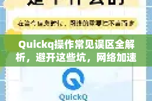 Quickq操作常见误区全解析,避开这些坑,网络加速更高效-第1张图片-QuickQ官方网站 - 高速稳定连接 Quickq操作常见误区全解析,避开这些坑,网络加速更高效-第1张图片-QuickQ官方网站 - 高速稳定连接