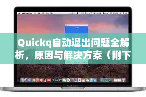Quickq自动退出问题全解析,原因与解决方案(附下载指南)-第1张图片-QuickQ官方网站 - 高速稳定连接 Quickq自动退出问题全解析,原因与解决方案(附下载指南)-第1张图片-QuickQ官方网站 - 高速稳定连接