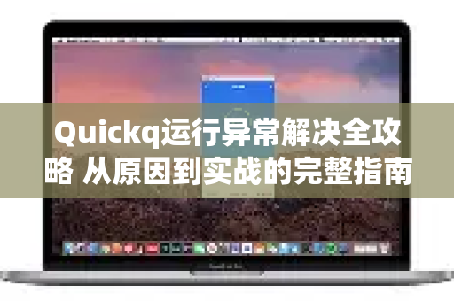 Quickq运行异常解决全攻略 从原因到实战的完整指南-第1张图片-QuickQ官方网站 - 高速稳定连接 Quickq运行异常解决全攻略 从原因到实战的完整指南-第1张图片-QuickQ官方网站 - 高速稳定连接