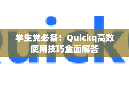 学生党必备!Quickq高效使用技巧全面解答-第1张图片-QuickQ官方网站 - 高速稳定连接 学生党必备!Quickq高效使用技巧全面解答-第1张图片-QuickQ官方网站 - 高速稳定连接