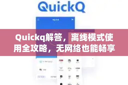 Quickq解答,离线模式使用全攻略,无网络也能畅享极速体验-第1张图片-QuickQ官方网站 - 高速稳定连接 Quickq解答,离线模式使用全攻略,无网络也能畅享极速体验-第1张图片-QuickQ官方网站 - 高速稳定连接