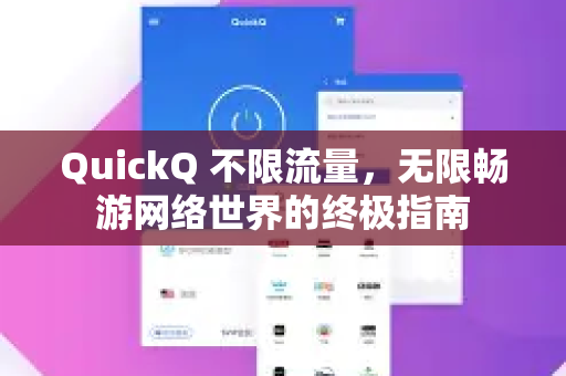 QuickQ 不限流量，无限畅游网络世界的终极指南