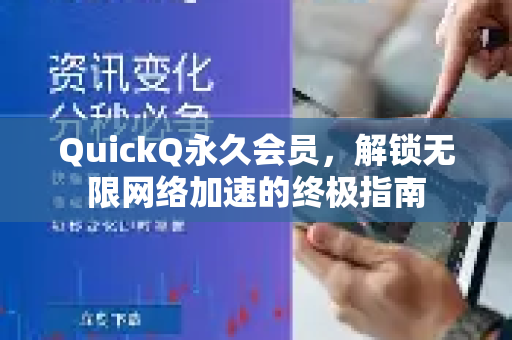 QuickQ永久会员，解锁无限网络加速的终极指南