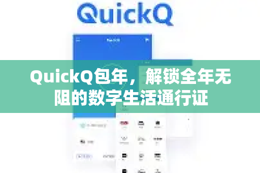QuickQ包年，解锁全年无阻的数字生活通行证