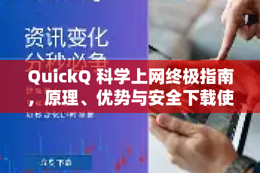 QuickQ 科学上网终极指南，原理、优势与安全下载使用全解析