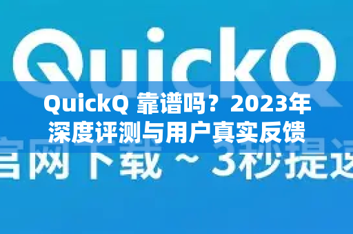 QuickQ 靠谱吗？2023年深度评测与用户真实反馈-第1张图片-QuickQ官方网站 - 高速稳定连接