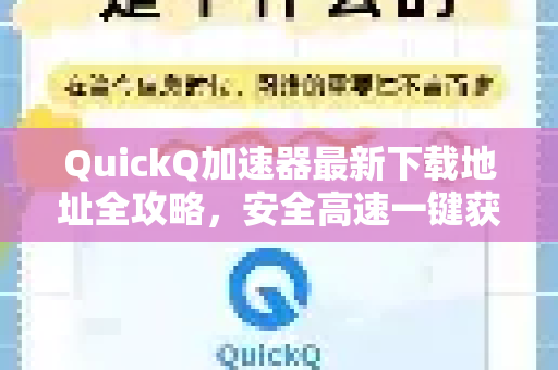 QuickQ加速器最新下载地址全攻略，安全高速一键获取