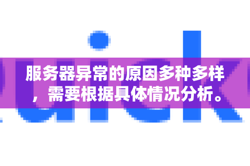 服务器异常的原因多种多样，需要根据具体情况分析。以下是一些最常见的原因，从简单到复杂排列，你可以逐一排查-第1张图片-QuickQ官方网站 - 高速稳定连接