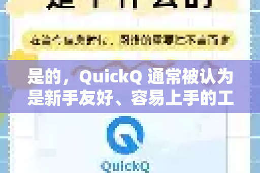 是的，QuickQ 通常被认为是新手友好、容易上手的工具，但具体体验也取决于你的使用场景和需求。以下是一些关键点，供你参考-第1张图片-QuickQ官方网站 - 高速稳定连接