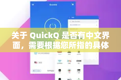 关于 QuickQ 是否有中文界面，需要根据您所指的具体产品来判断，因为QuickQ这个名字可能被多个不同的应用程序或服务使用-第1张图片-QuickQ官方网站 - 高速稳定连接