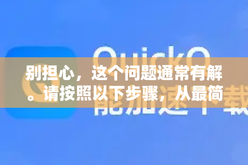 别担心，这个问题通常有解。请按照以下步骤，从最简单到最复杂逐一排查和解决-第1张图片-QuickQ官方网站 - 高速稳定连接
