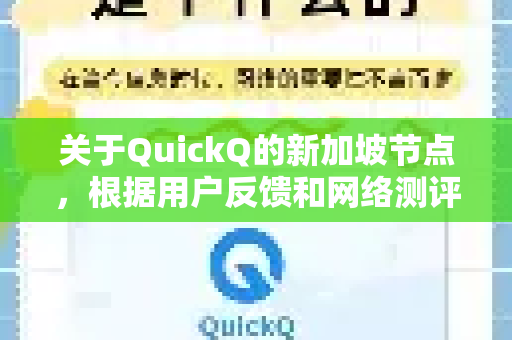 关于QuickQ的新加坡节点，根据用户反馈和网络测评信息，为您总结如下