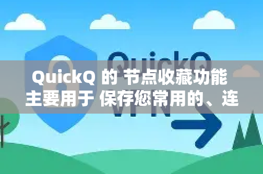 QuickQ 的 节点收藏功能 主要用于 保存您常用的、连接速度快的服务器节点，方便下次快速切换，无需重新寻找-第1张图片-QuickQ官方网站 - 高速稳定连接