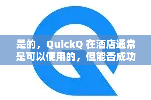 是的,QuickQ 在酒店通常是可以使用的,但能否成功连接并稳定使用,主要取决于酒店自身的网络设置。以下是详细情况说明和使用建议-第1张图片-QuickQ官方网站 - 高速稳定连接 是的,QuickQ 在酒店通常是可以使用的,但能否成功连接并稳定使用,主要取决于酒店自身的网络设置。以下是详细情况说明和使用建议-第1张图片-QuickQ官方网站 - 高速稳定连接