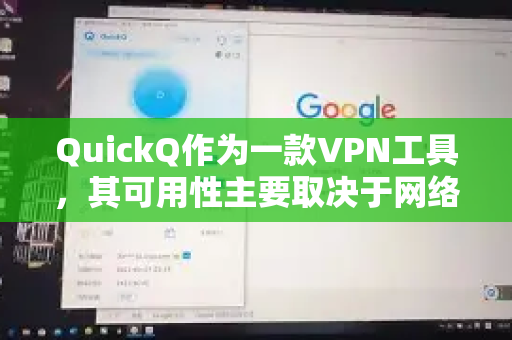 QuickQ作为一款VPN工具，其可用性主要取决于网络环境和当地政策。以下是对您问题的具体分析-第1张图片-QuickQ官方网站 - 高速稳定连接