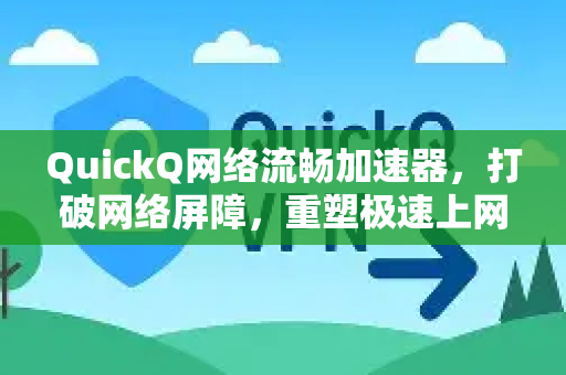 QuickQ网络流畅加速器，打破网络屏障，重塑极速上网体验-第1张图片-QuickQ官方网站 - 高速稳定连接