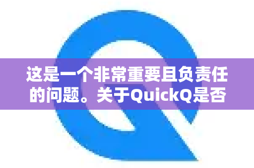 这是一个非常重要且负责任的问题。关于QuickQ是否适合未成年人，需要从多个方面进行审慎分析，不能简单地回答适合或不适合
