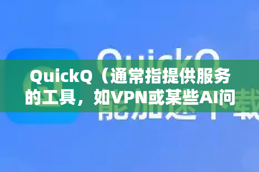 QuickQ（通常指提供服务的工具，如VPN或某些AI问答工具）的缺点可能因具体产品而异。以下是基于常见用户反馈总结的潜在缺点，主要分为两类