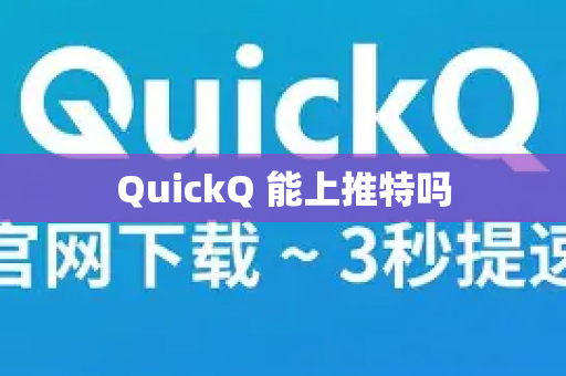 QuickQ 能上推特吗-第1张图片-QuickQ官方网站 - 高速稳定连接