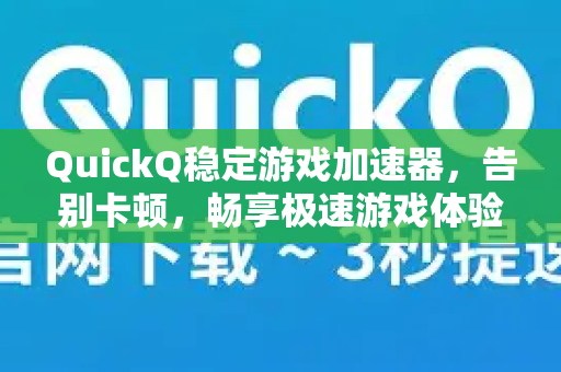 QuickQ稳定游戏加速器，告别卡顿，畅享极速游戏体验-第1张图片-QuickQ官方网站 - 高速稳定连接