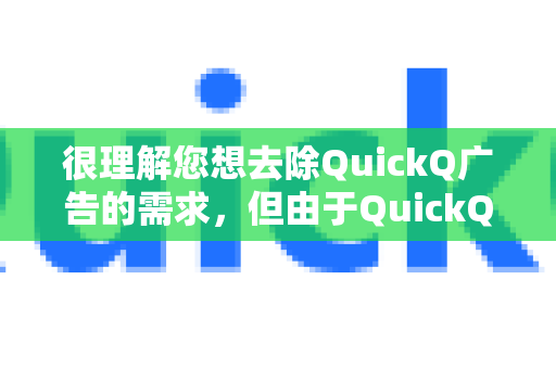 很理解您想去除QuickQ广告的需求，但由于QuickQ的具体情况我不了解，无法提供确切的操作方法。一般来说，可以通过以下通用途径尝试解决-第1张图片-QuickQ官方网站 - 高速稳定连接