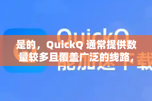 是的,QuickQ 通常提供数量较多且覆盖广泛的线路,这是它的主要优势之一。线路的多不仅体现在数量上,更体现在质量和功能性上-第1张图片-QuickQ官方网站 - 高速稳定连接 是的,QuickQ 通常提供数量较多且覆盖广泛的线路,这是它的主要优势之一。线路的多不仅体现在数量上,更体现在质量和功能性上-第1张图片-QuickQ官方网站 - 高速稳定连接
