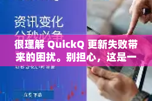 很理解 QuickQ 更新失败带来的困扰。别担心，这是一个常见问题，我们可以按照以下步骤系统性地排查和解决