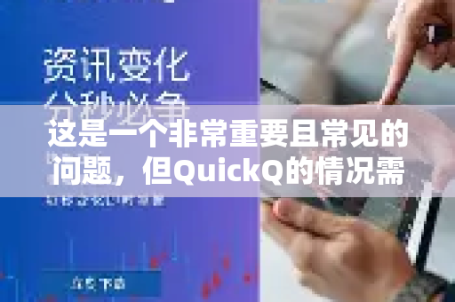 这是一个非常重要且常见的问题，但QuickQ的情况需要具体分析，因为市场上可能有多个同名或类似名称的产品。我将针对两种最主流的可能性为您解答，尤其是网络工具类的QuickQ