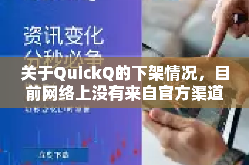 关于QuickQ的下架情况，目前网络上没有来自官方渠道（如QuickQ公司）的、明确说明具体原因的正式公告
