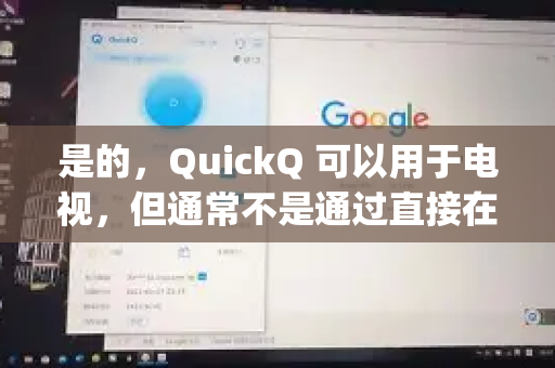是的，QuickQ 可以用于电视，但通常不是通过直接在电视上安装App的方式，而是通过网络共享或投屏来实现-第1张图片-QuickQ官方网站 - 高速稳定连接
