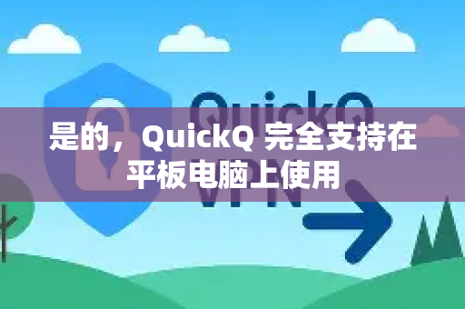 是的，QuickQ 完全支持在平板电脑上使用