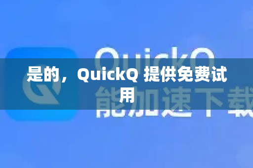 是的，QuickQ 提供免费试用