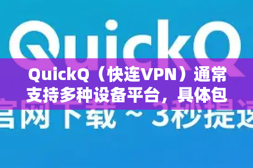 QuickQ（快连VPN）通常支持多种设备平台，具体包括