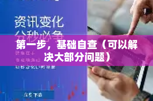 第一步，基础自查（可以解决大部分问题）