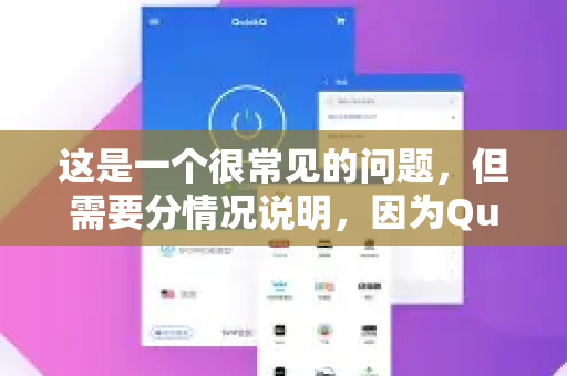 这是一个很常见的问题，但需要分情况说明，因为QuickQ这个名字可能指代不同的应用