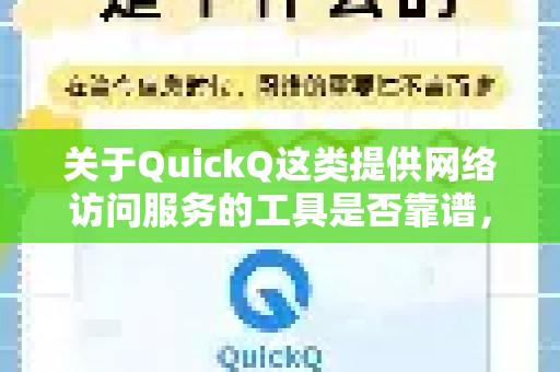关于QuickQ这类提供网络访问服务的工具是否靠谱，需要从几个关键角度进行分析，这主要取决于你的使用场景、对靠谱的定义以及愿意承担的风险