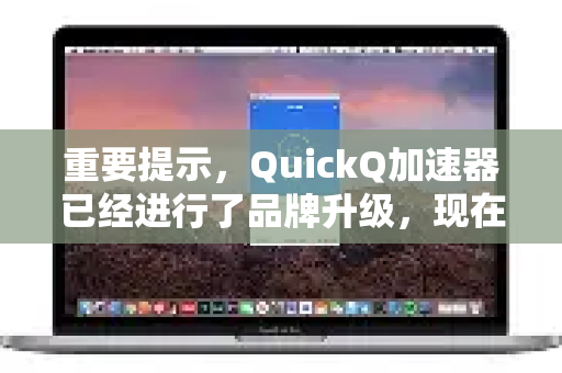 重要提示,QuickQ加速器已经进行了品牌升级,现在更名为 QuickFox。您在网上搜索QuickQ可能会导向旧信息,请直接寻找 QuickFox 的官网或应用-第1张图片-QuickQ官方网站 - 高速稳定连接 重要提示,QuickQ加速器已经进行了品牌升级,现在更名为 QuickFox。您在网上搜索QuickQ可能会导向旧信息,请直接寻找 QuickFox 的官网或应用-第1张图片-QuickQ官方网站 - 高速稳定连接