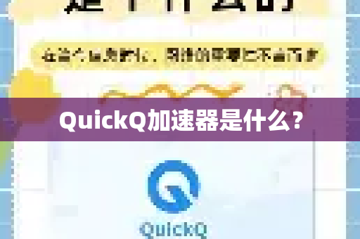 QuickQ加速器是什么?-第1张图片-QuickQ官方网站 - 高速稳定连接 QuickQ加速器是什么?-第1张图片-QuickQ官方网站 - 高速稳定连接