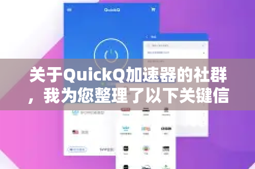 关于QuickQ加速器的社群，我为您整理了以下关键信息和建议，请务必注意安全与合规性