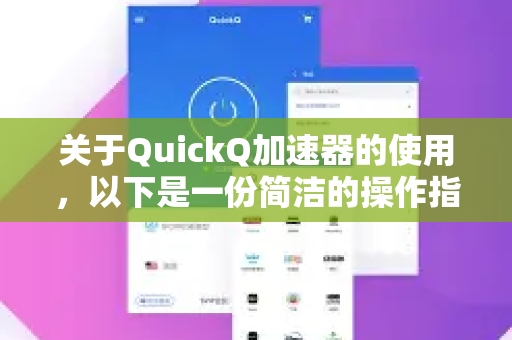 关于QuickQ加速器的使用，以下是一份简洁的操作指南。请注意，具体界面和功能可能随版本更新而变化，建议以官方说明为准