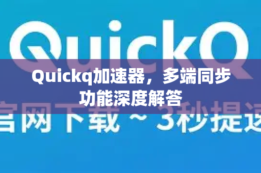 Quickq加速器，多端同步功能深度解答