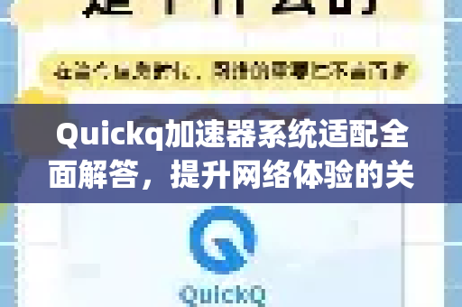 Quickq加速器系统适配全面解答，提升网络体验的关键