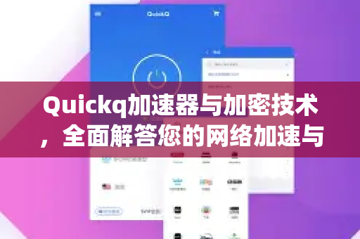 Quickq加速器与加密技术，全面解答您的网络加速与安全疑惑