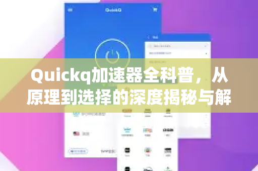 Quickq加速器全科普，从原理到选择的深度揭秘与解答